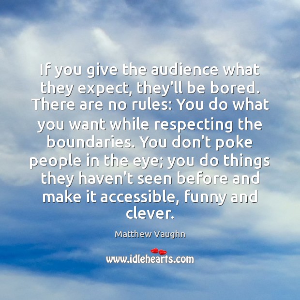 If you give the audience what they expect, they’ll be bored. There Matthew Vaughn Picture Quote