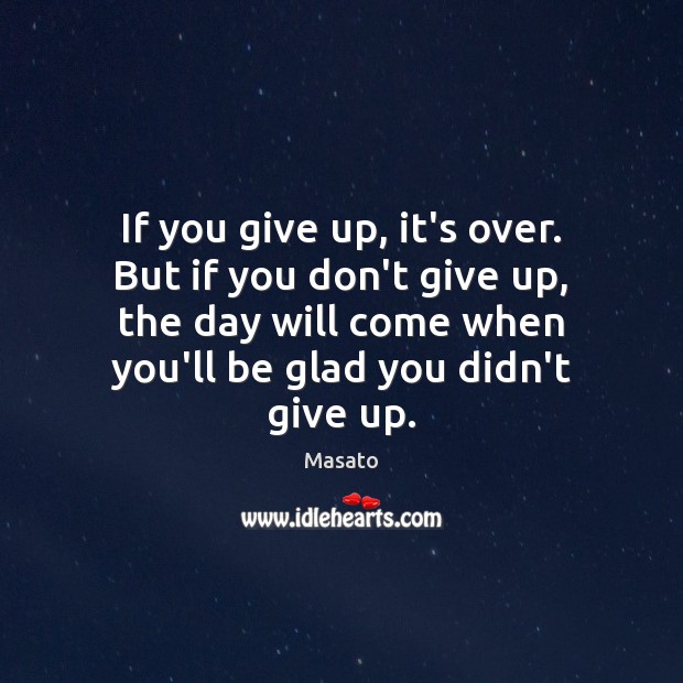 If you give up, it’s over. But if you don’t give up, Masato Picture Quote