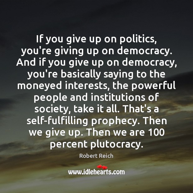If you give up on politics, you’re giving up on democracy. And Image