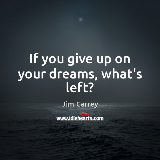 If you give up on your dreams, what’s left? Jim Carrey Picture Quote