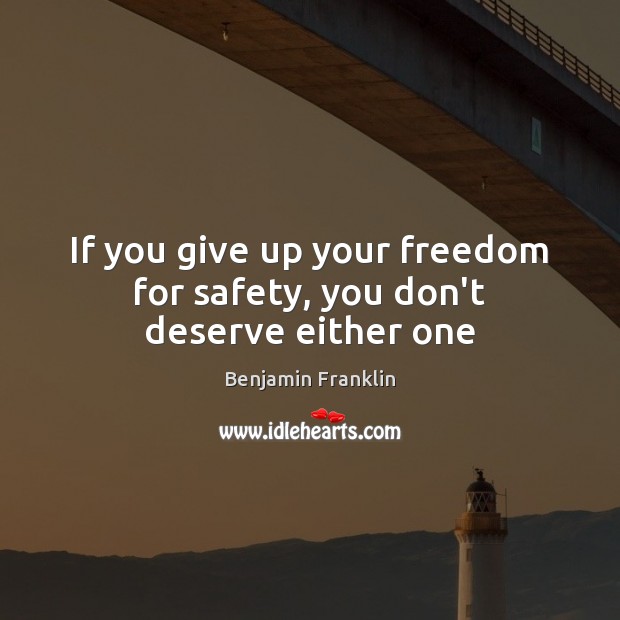 If you give up your freedom for safety, you don’t deserve either one Benjamin Franklin Picture Quote