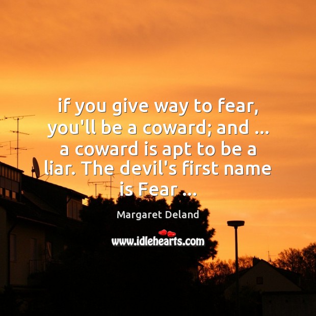 If you give way to fear, you’ll be a coward; and … a Margaret Deland Picture Quote