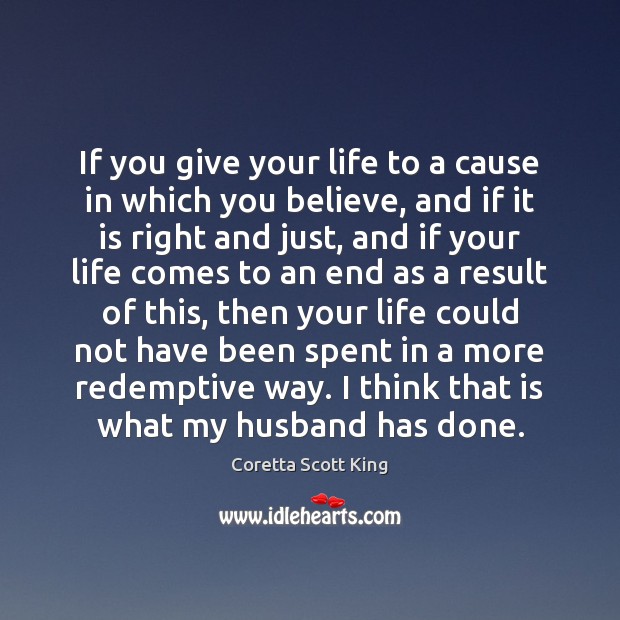 If you give your life to a cause in which you believe, Coretta Scott King Picture Quote