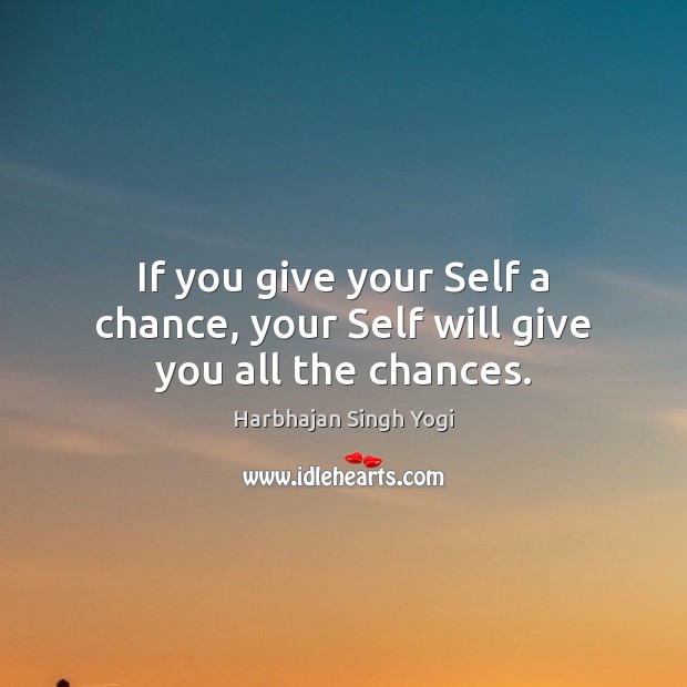 If you give your Self a chance, your Self will give you all the chances. Image