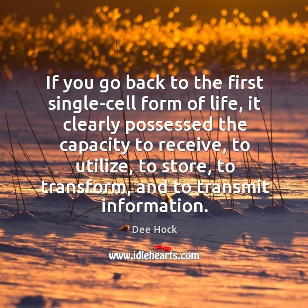 If you go back to the first single-cell form of life Dee Hock Picture Quote