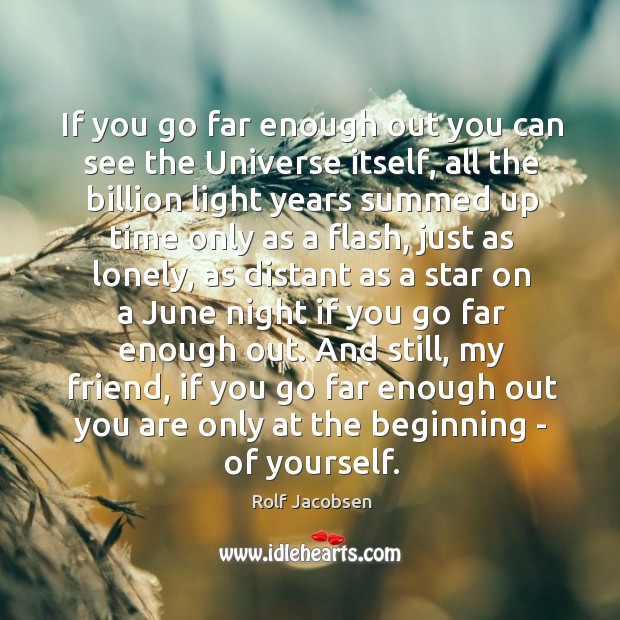 If you go far enough out you can see the Universe itself, Rolf Jacobsen Picture Quote