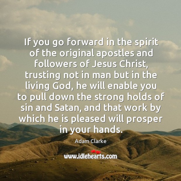 If you go forward in the spirit of the original apostles and followers of jesus christ Adam Clarke Picture Quote
