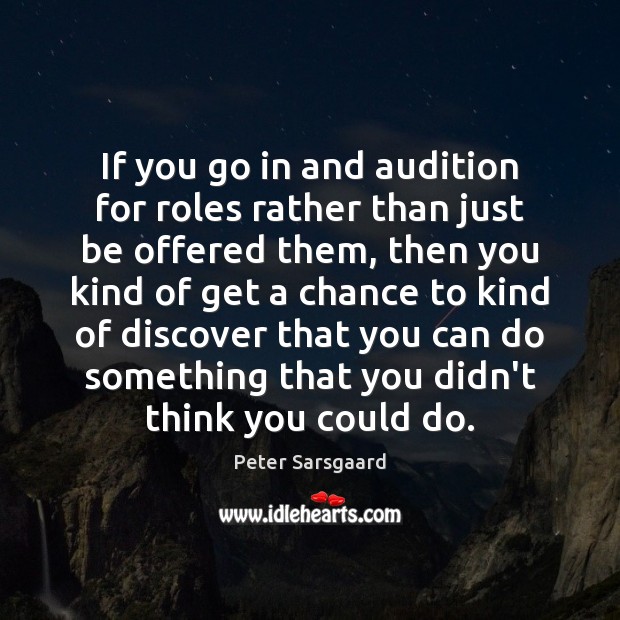 If you go in and audition for roles rather than just be Peter Sarsgaard Picture Quote