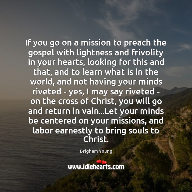 If you go on a mission to preach the gospel with lightness Brigham Young Picture Quote