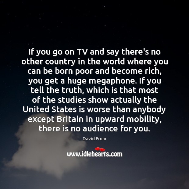 If you go on TV and say there’s no other country in David Frum Picture Quote