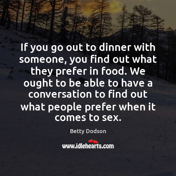 If you go out to dinner with someone, you find out what Betty Dodson Picture Quote