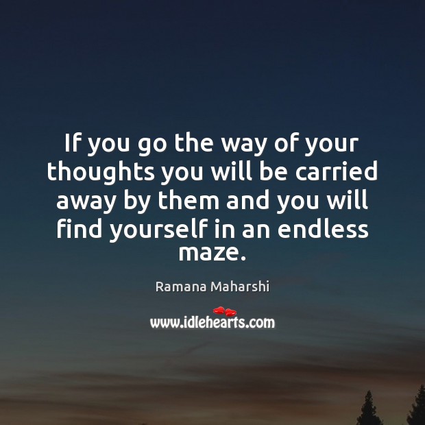 If you go the way of your thoughts you will be carried Ramana Maharshi Picture Quote