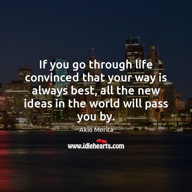 If you go through life convinced that your way is always best, Akio Morita Picture Quote