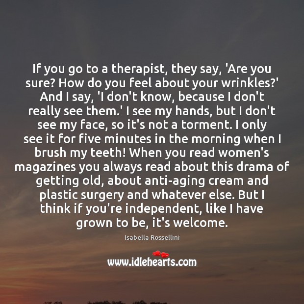 If you go to a therapist, they say, ‘Are you sure? How Isabella Rossellini Picture Quote