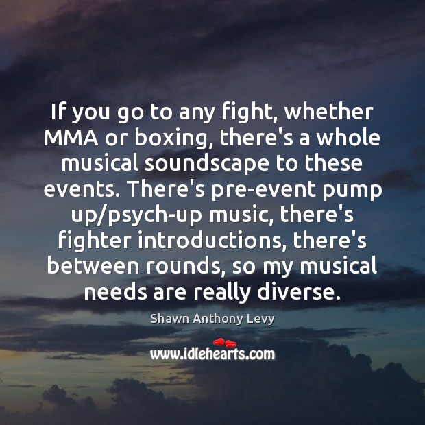 If you go to any fight, whether MMA or boxing, there’s a Shawn Anthony Levy Picture Quote