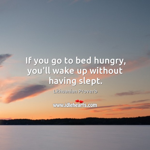 If you go to bed hungry, you’ll wake up without having slept. Lithuanian Proverbs Image