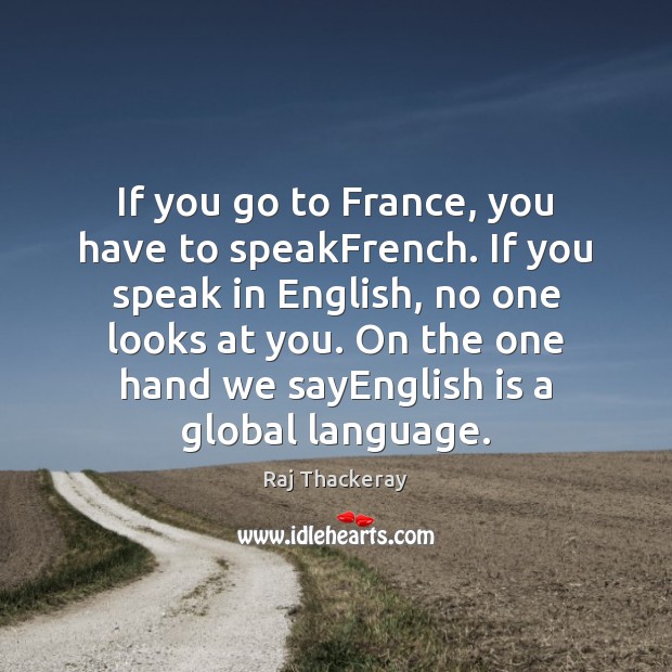 If you go to France, you have to speakFrench. If you speak Image