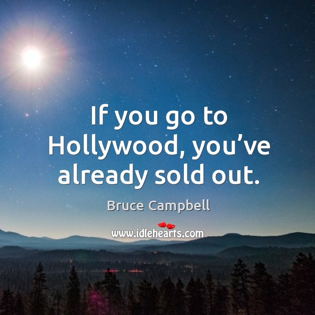 If you go to hollywood, you’ve already sold out. Bruce Campbell Picture Quote