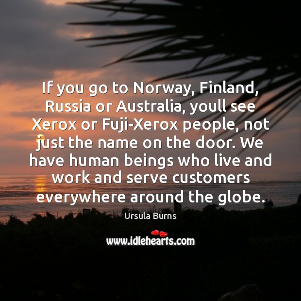 If you go to Norway, Finland, Russia or Australia, youll see Xerox Ursula Burns Picture Quote