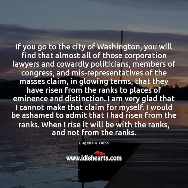 If you go to the city of Washington, you will find that Eugene V. Debs Picture Quote