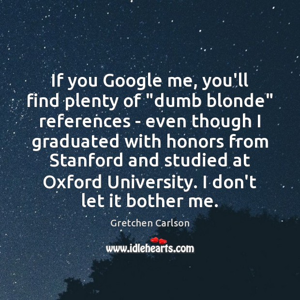 If you Google me, you’ll find plenty of “dumb blonde” references – Gretchen Carlson Picture Quote