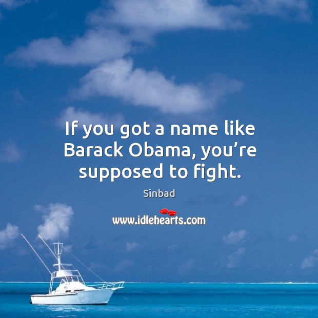 If you got a name like barack obama, you’re supposed to fight. Sinbad Picture Quote