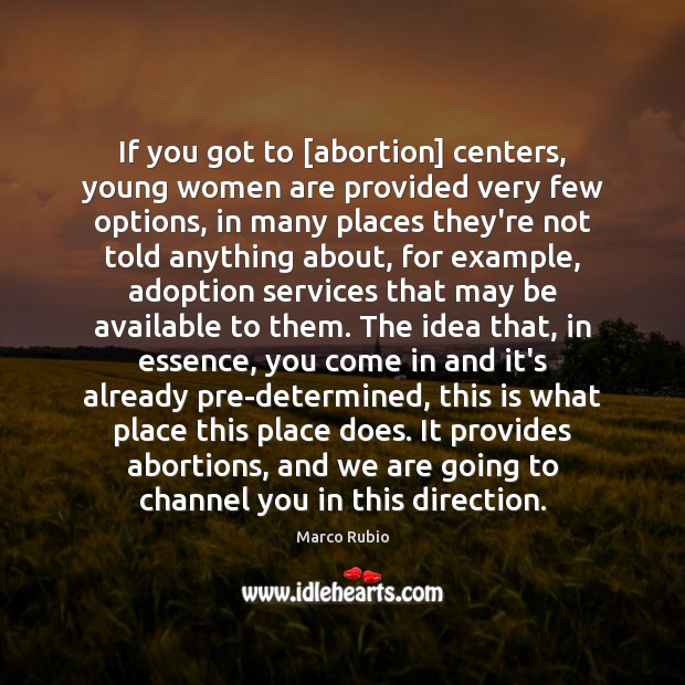 If you got to [abortion] centers, young women are provided very few Marco Rubio Picture Quote