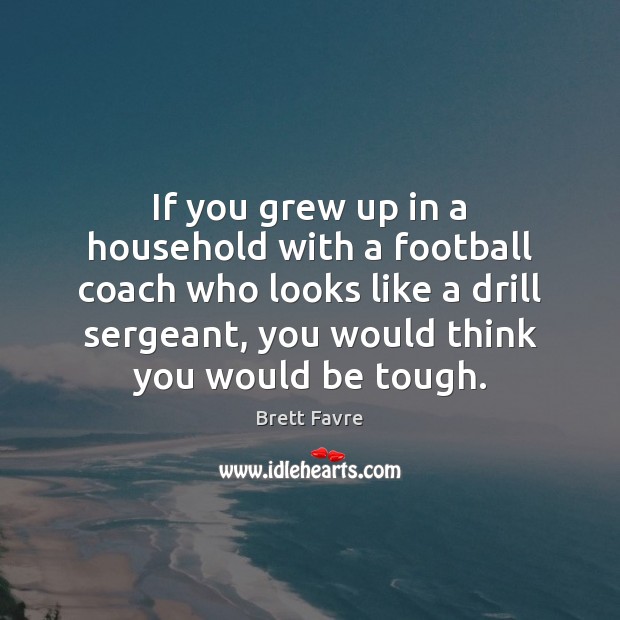If you grew up in a household with a football coach who Brett Favre Picture Quote