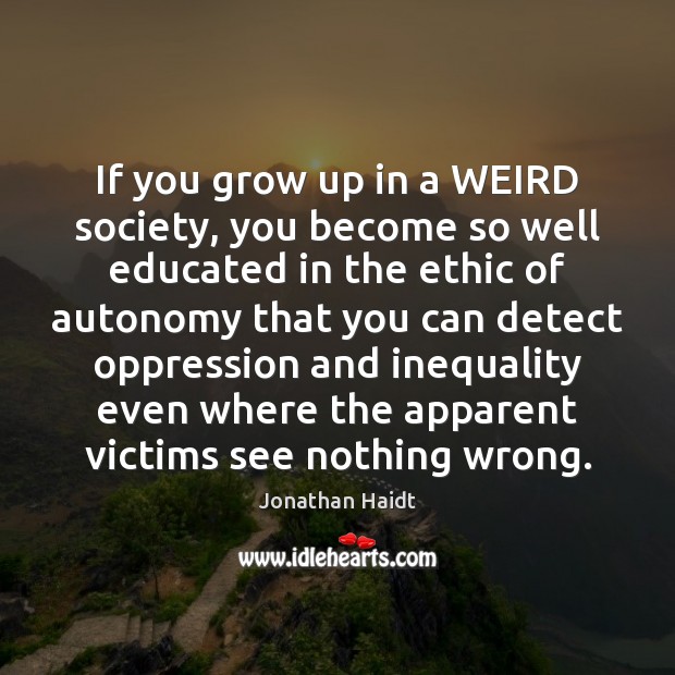 If you grow up in a WEIRD society, you become so well Jonathan Haidt Picture Quote