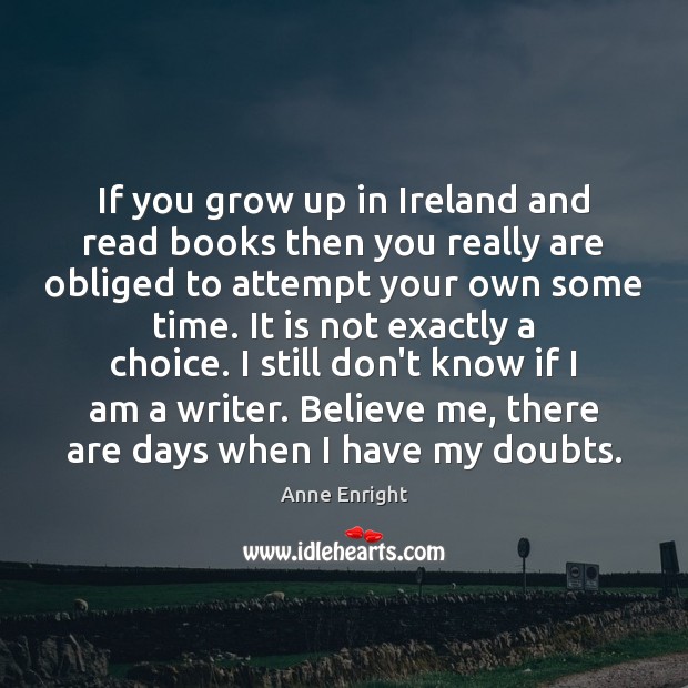 If you grow up in Ireland and read books then you really Anne Enright Picture Quote
