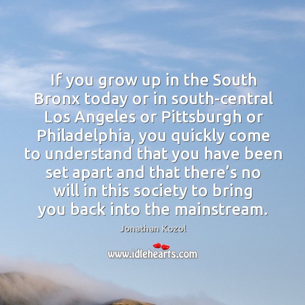 If you grow up in the south bronx today or in south-central los angeles Image