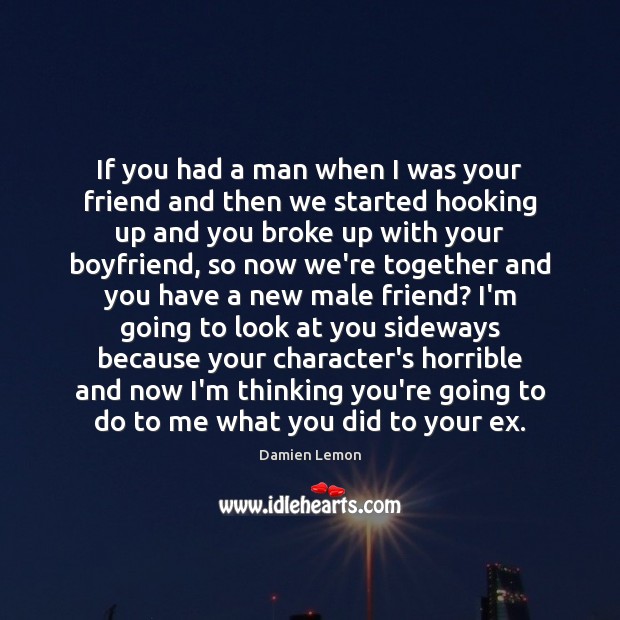 If you had a man when I was your friend and then Damien Lemon Picture Quote