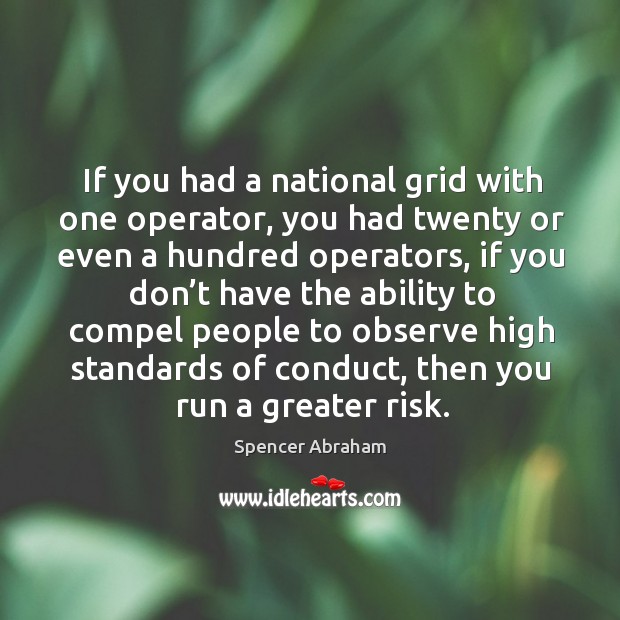 If you had a national grid with one operator, you had twenty or even a hundred operators Spencer Abraham Picture Quote