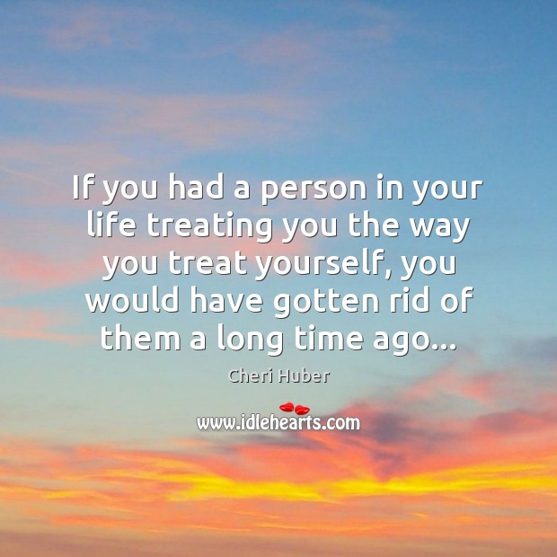 If you had a person in your life treating you the way Cheri Huber Picture Quote