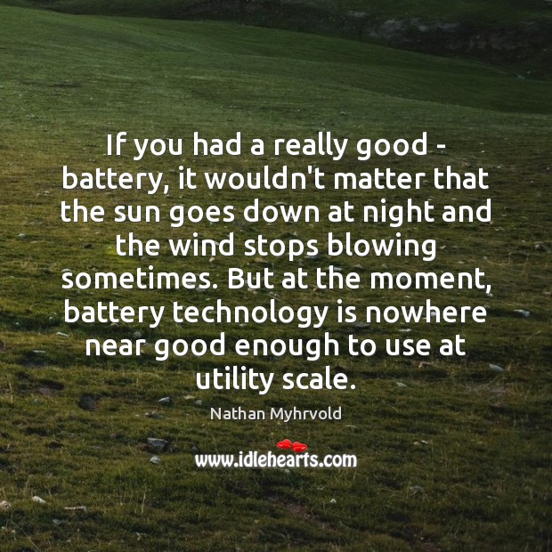 If you had a really good – battery, it wouldn’t matter that Nathan Myhrvold Picture Quote