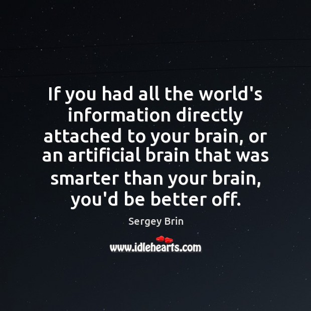 If you had all the world’s information directly attached to your brain, Sergey Brin Picture Quote
