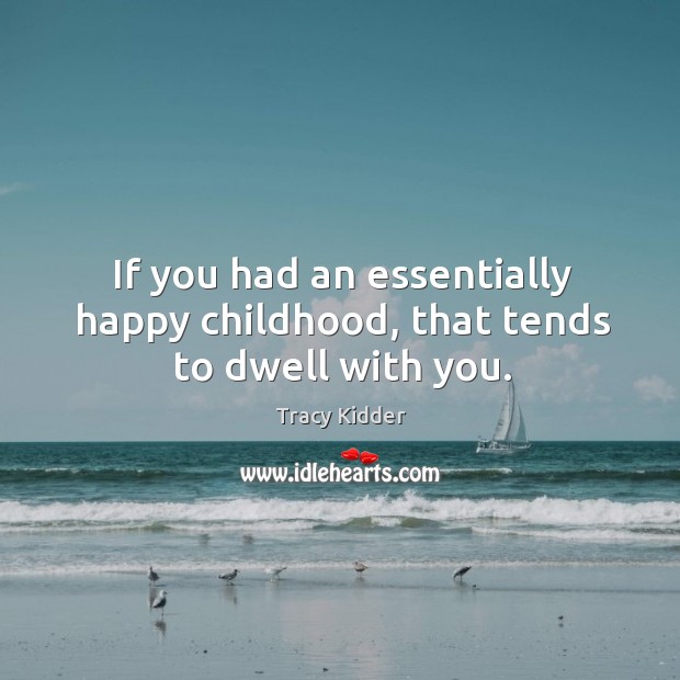 If you had an essentially happy childhood, that tends to dwell with you. Image