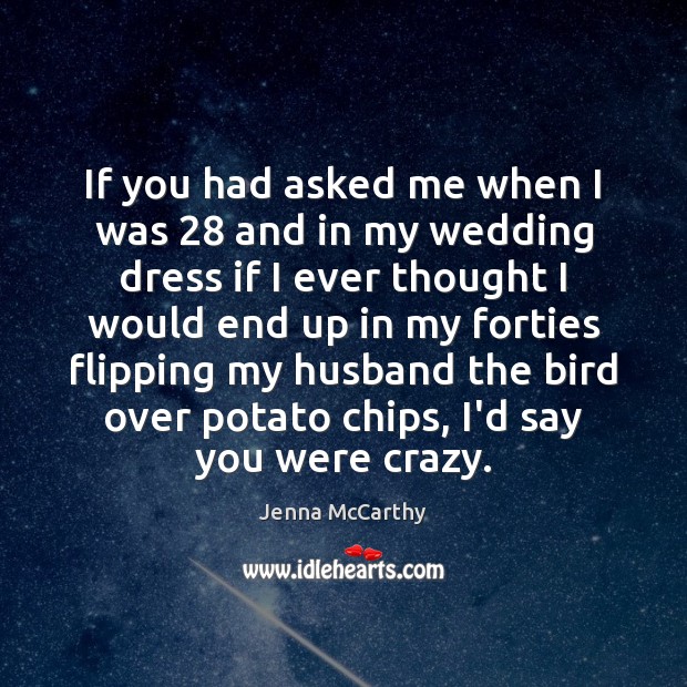 If you had asked me when I was 28 and in my wedding Jenna McCarthy Picture Quote