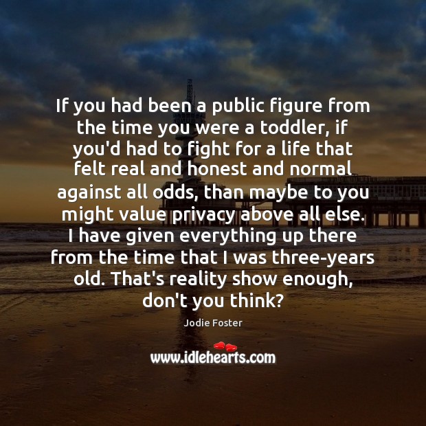If you had been a public figure from the time you were Jodie Foster Picture Quote