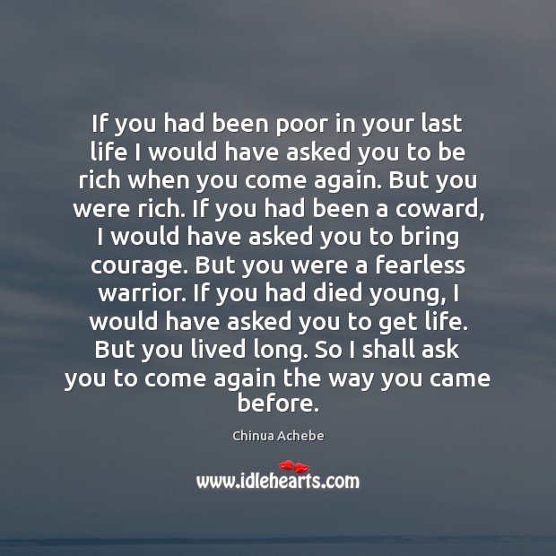 If you had been poor in your last life I would have Chinua Achebe Picture Quote