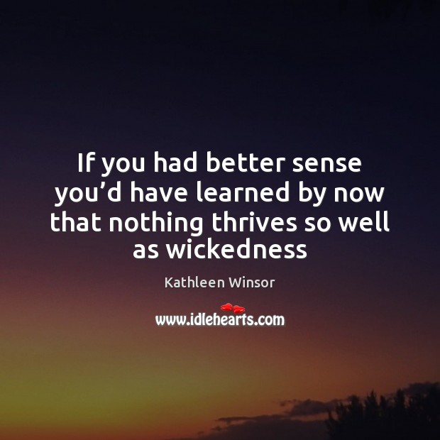 If you had better sense you’d have learned by now that Kathleen Winsor Picture Quote
