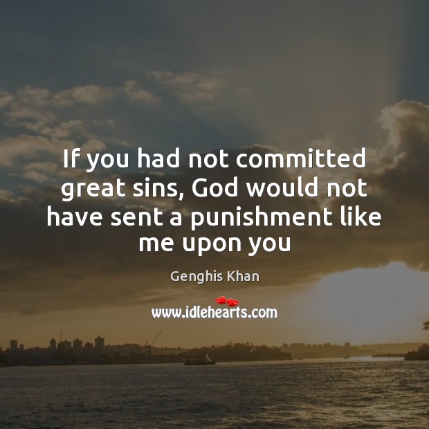 If you had not committed great sins, God would not have sent a punishment like me upon you Image