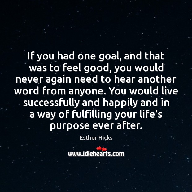 If you had one goal, and that was to feel good, you Image