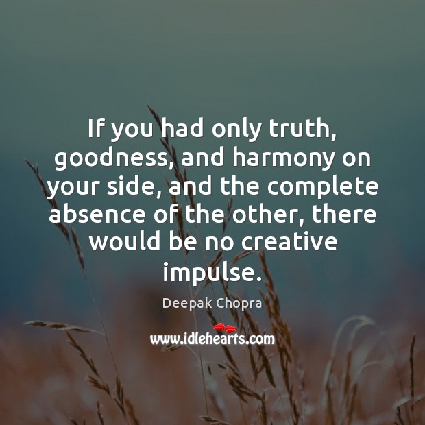 If you had only truth, goodness, and harmony on your side, and Deepak Chopra Picture Quote