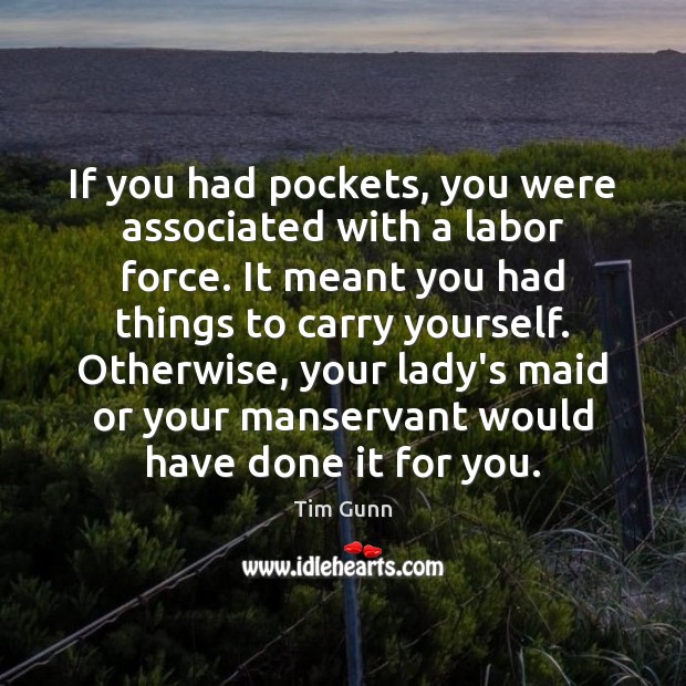 If you had pockets, you were associated with a labor force. It Tim Gunn Picture Quote