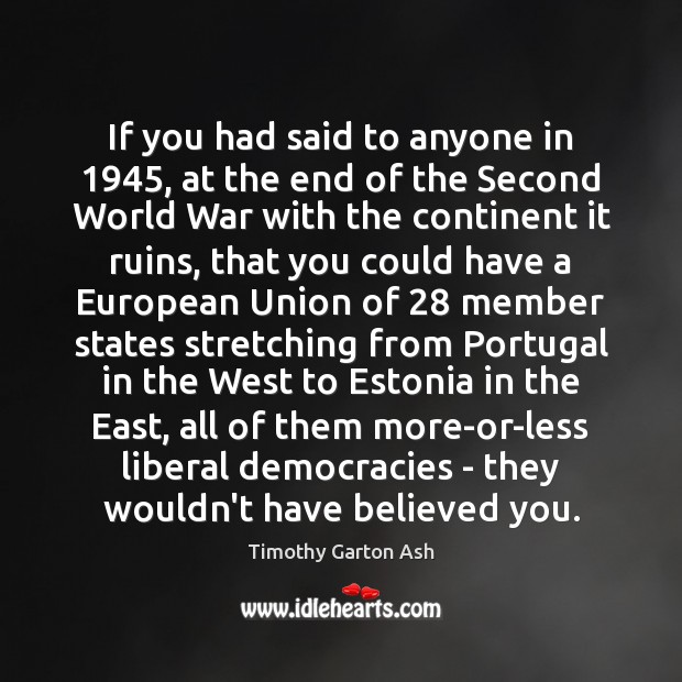 If you had said to anyone in 1945, at the end of the Image