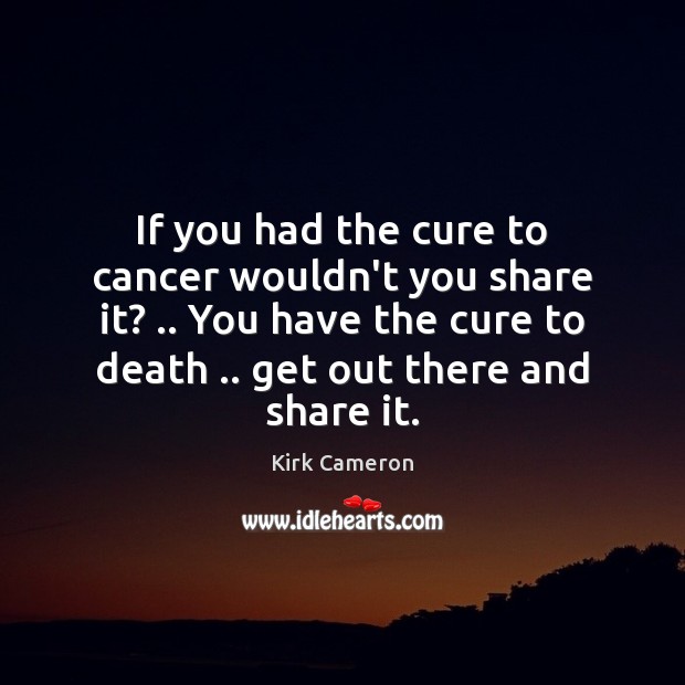 If you had the cure to cancer wouldn’t you share it? .. You Image