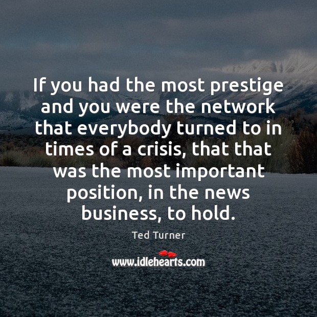 If you had the most prestige and you were the network that Ted Turner Picture Quote
