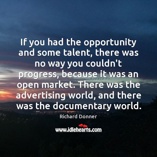 If you had the opportunity and some talent, there was no way Richard Donner Picture Quote