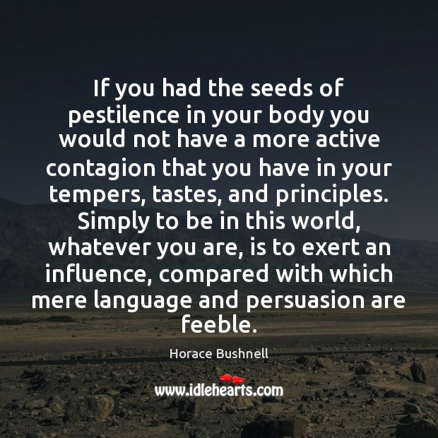 If you had the seeds of pestilence in your body you would Horace Bushnell Picture Quote